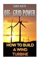 Off- Grid Power: How to Build a Wind Turbine 1546942017 Book Cover