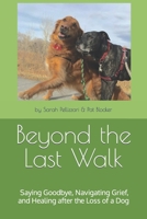 Beyond the Last Walk: Saying Goodbye, Navigating Grief, and Healing after the Loss of a Dog B0CNLYZR8V Book Cover