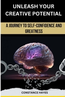 Unleash Your Creative Potential: A Journey to Self-Confidence and Greatness B0CM2B57KF Book Cover