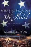 What So Proudly We Hailed: Francis Scott Key, A Life 1137278285 Book Cover