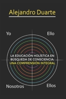 LA EDUCACIÓN HOLÍSTICA EN BÚSQUEDA DE CONSCIENCIA: UNA COMPRENSIÓN INTEGRAL B08C9CZ2RY Book Cover