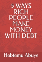 5 WAYS RICH PEOPLE MAKE MONEY WITH DEBT B0FL71M4KX Book Cover