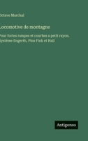Locomotive de montagne: Pour fortes rampes et courbes a petit rayon. Système Engerth, Pius Fink et Hall (French Edition) 3563068674 Book Cover