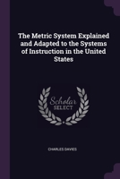 Metric System Explained and Adapted to the Systems of Instruction in the United States 1021392502 Book Cover