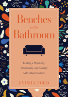 Benches in the Bathroom: Leading a Physically, Emotionally, and Socially Safe School Culture (Establish a Wellness Culture in Your School or Di 1954631553 Book Cover