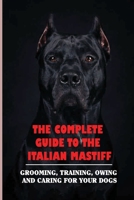 The Complete Guide To The Italian Mastiff: Grooming, Training, Owing And Caring For Your Dogs: How To Teach A Italian Mastiff To Sit B09BY84W51 Book Cover