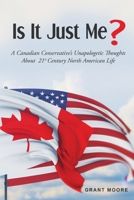 Is it Just Me?: A Canadian Conservative's unapologetic thoughts about 21st Century North American Life B0916Z86MH Book Cover