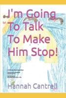I'm Going To Talk To Make Him Stop! 1475275684 Book Cover