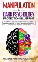 Manipulation & Dark Psychology Protection Blueprint: The Truth About Dark Persuasion, NLP, Body Language & How To Analyze People Techniques & How You Can Protect Against Them 1970182504 Book Cover