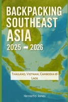Backpacking Southeast Asia 2025-2026: Thailand, Vietnam, Cambodia & Laos B0FQPJNGLS Book Cover