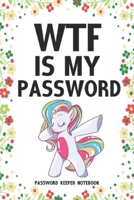 WTF Is My Password Password Keeper Notebook: Password log book and internet login password organizer with alphabetical indexes, small logbook to protect username 6” x 9” with unicorn B083XGJS28 Book Cover