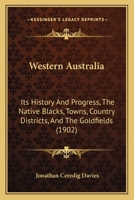Western Australia: Its History And Progress, The Native Blacks, Towns, Country Districts, And The Goldfields 1166288277 Book Cover