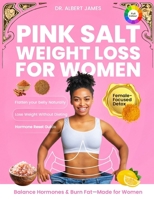 Pink Salt Weight Loss for Women: A Proven Detox Ritual for Women to Lose Weight Naturally, Curb Cravings, Boost Metabolism & Reset Hormones with the Himalayan Pink Salt Trick B0FL13TTL1 Book Cover