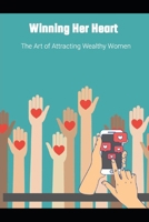 Winning Her Heart: The Art of Attracting Wealthy Women B0F8RB3T32 Book Cover