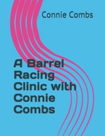 A Barrel Racing Clinic with Connie Combs: 2020 Edition B08R68B2PY Book Cover