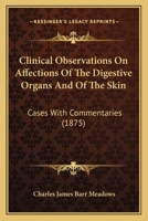 Clinical Observations on Affections of the Digestive Organs and of the Skin 1436808626 Book Cover