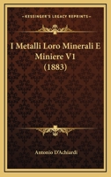 I Metalli Loro Minerali E Miniere V1 (1883) 1147238782 Book Cover