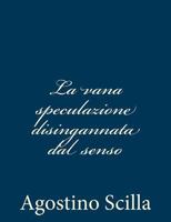 La vana speculazione disingannata dal senso 1483923991 Book Cover