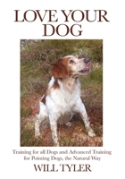 Love Your Dog: Training for all Dogs and Advanced Training for Pointing Dogs, the Natural Way 1068606207 Book Cover