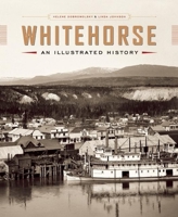 Whitehorse: An Illustrated History 0991858867 Book Cover