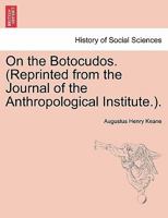 On the Botocudos. (Reprinted from the Journal of the Anthropological Institute.). 1240907192 Book Cover