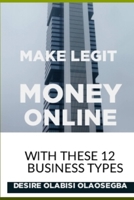 Make Legit Money Online: With These 12 Business Types B08RRDTC62 Book Cover