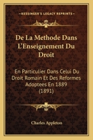 De La Methode Dans L'Enseignement Du Droit: En Particulier Dans Celui Du Droit Romain Et Des Reformes Adoptees En 1889 (1891) 1148182438 Book Cover