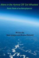 Aliens in the Hymnal Oft' Got Whacked: Poetic Rants of an Astrophysicist 1479109916 Book Cover