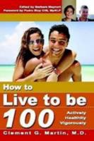 How to Live to Be 100: Actively, Healthily, Vigorously 1258300931 Book Cover