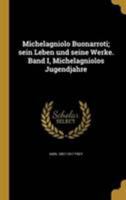 Michelagniolo Buonarroti; sein Leben und seine Werke. Band I, Michelagniolos Jugendjahre 1372198008 Book Cover