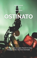 Ostinato: Da Viareggio a Capo Nord in Ciao, inseguendo l'aurora boreale B0BW2SL6GS Book Cover