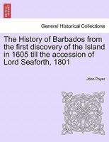 The History of Barbados: From the First Discovery of the Island, in the Year 1605, Till the Accession of Lord Seaforth, 1801 1241418837 Book Cover