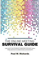 The Online Meeting Survival Guide: Learn Google Meet, Facebook Rooms, Microsoft Teams, Skype and Zoom B088T2ZZ6S Book Cover