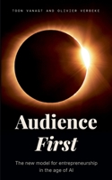 Audience First: The new model for entrepreneurship in the age of Al 2322866725 Book Cover