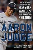Aaron Judge: The Incredible Story of the New York Yankees' Home Run–Hitting Phenom 1683582365 Book Cover