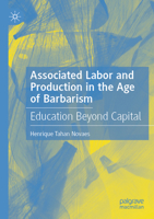 Associated Labor and Production in the Age of Barbarism : Education Beyond Capital 3031511859 Book Cover