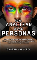 C�mo Analizar a las Personas: La gu�a pr�ctica para comprender el lenguaje corporal: C�mo saber leer el lenguaje no verbal mediante la psicolog�a del comportamiento e inteligencia emocional 1801147590 Book Cover