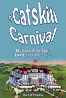 A Catskill Carnival: My Borscht Belt Life Lived, Lost and Loved (The Borscht Belt Books) B0CMZ9PRM1 Book Cover