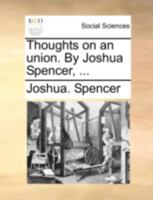 Thoughts On An Union: By Joshua Spencer, ... 1286679559 Book Cover