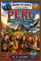Around the World in Easy English: Peru – Mysteries of the Mountains: An Exciting Story-Based Adventure for Teenagers and Adult Beginners Learning English – Discover Peruvian Culture, History - Book 20 B0HDMPKK1P Book Cover