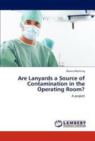 Are Lanyards a Source of Contamination in the Operating Room?: A project 3847316451 Book Cover