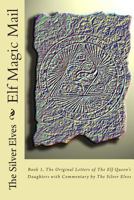 Elf Magic Mail: Book 1, The Original Letters of The Elf Queen's Daughters with Commentary by The Silver Elves 1496134427 Book Cover