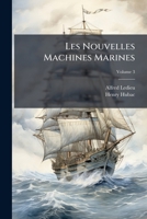 Les Nouvelles Machines Marines: Suppl�ment Au Trait� Des Appareils � Vapeur De Navigation, Volume 3 1148523227 Book Cover