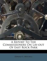 A Report To The Commissioners On Lay-out Of East Rock Park 1286136598 Book Cover