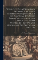Geschichte des Würzburger Theaters von seiner Entstehung im Jahre 1803-4 bis zum 31 Mai 1853, nebst einem chronologischen Tagebuch und einem Anhang. ... des deutschen Theaters 102113080X Book Cover