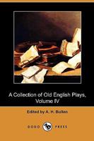 A Collection of Old English Plays, Volume IV (Dodo Press) 1034577271 Book Cover