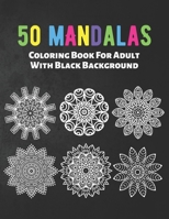 50 Mandalas Coloring Book For Adult With Black Background: The Best Mandalas and Patterns for Anxiety Relief, Relaxation and Stress Reduction - Each ... own page - For Men and Women Adults and Teens B08J578F19 Book Cover