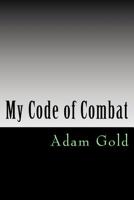 My code of combat: A 'no holds barred' account of one man's journey from white belt to black belt and what to expect along the way. Written as a reference for the student not to learn and revise techn 1517363586 Book Cover