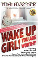 Wake Up Girl, You Are Worthy: Stop Hiding, You Are Valuable: Explore Your Dreams, Master Your Vision, Dominate Your Brilliance(tm) and by Golly, Strut Your Amazing Life. 0990584887 Book Cover