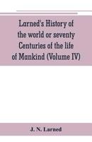 Larned's History of the world or seventy Centuries of the life of Mankind: A survey of history from the earliest known records through all stages of ... time with an introductory account of prehist 9353802199 Book Cover